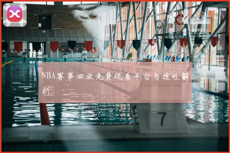 NBA赛事回放免费观看平台与途径解析
