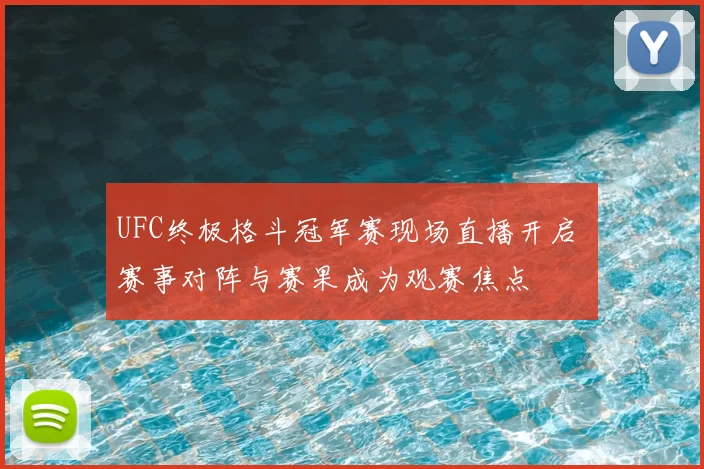 UFC终极格斗冠军赛现场直播开启 赛事对阵与赛果成为观赛焦点