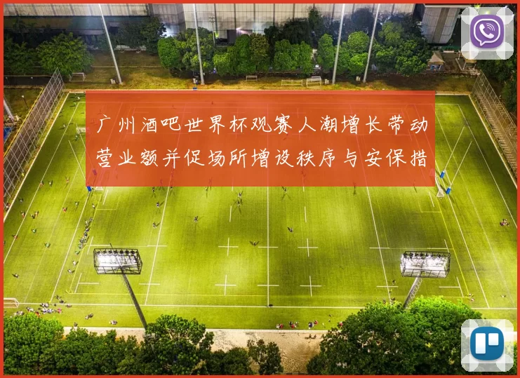 广州酒吧世界杯观赛人潮增长带动营业额并促场所增设秩序与安保措施