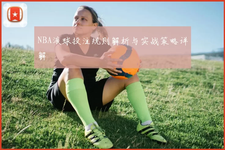 NBA滚球投注规则解析与实战策略详解