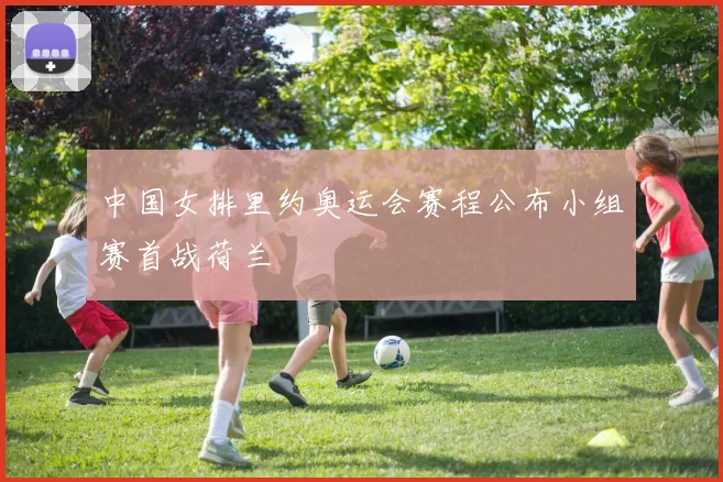 中国女排里约奥运会赛程公布小组赛首战荷兰