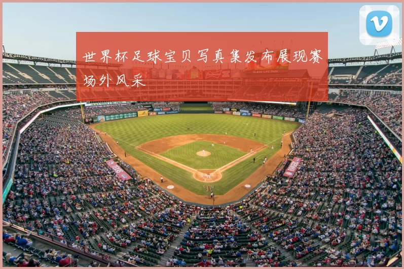 世界杯足球宝贝写真集发布展现赛场外风采