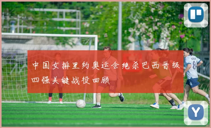 中国女排里约奥运会绝杀巴西晋级四强关键战役回顾
