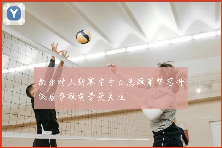 凯尔特人新赛季冲击总冠军阵容升级后争冠前景受关注